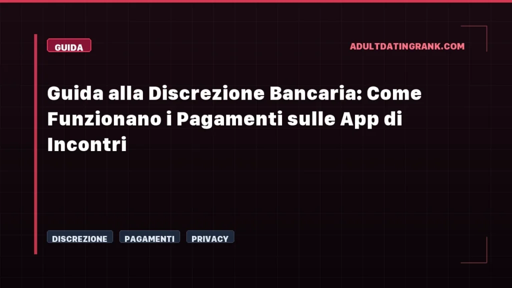 Guida alla Discrezione Bancaria: Come Funzionano i Pagamenti sulle App di Incontri
