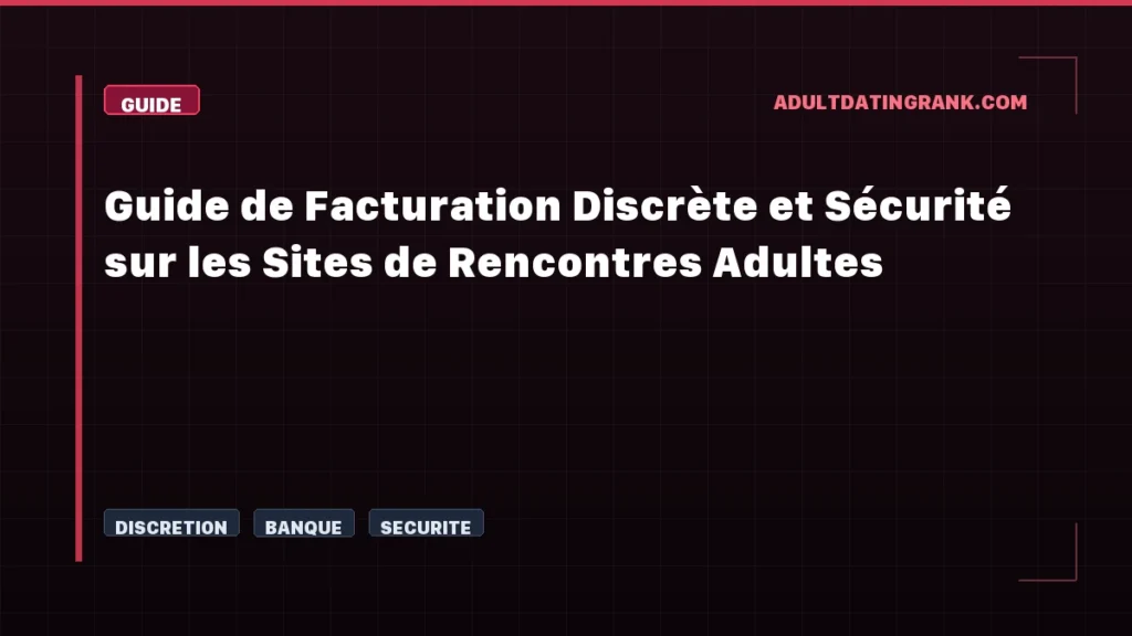 Guide de Facturation Discrète et Sécurité sur les Sites de Rencontres Adultes